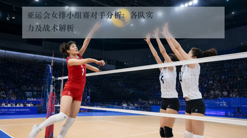 亚运会女排小组赛对手分析：各队实力及战术解析 | ky.ccAPP